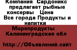 Компания “Сардоникс“ предлагает рыбные консервы › Цена ­ 36 - Все города Продукты и напитки » Морепродукты   . Калининградская обл.